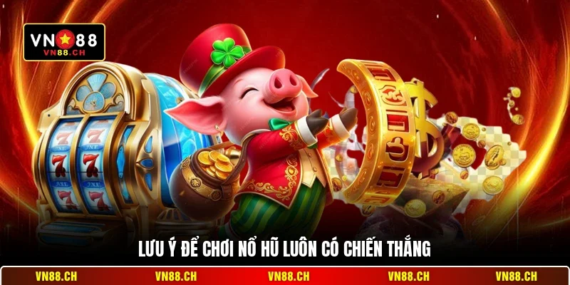 Cách Chơi Nổ Hũ VN88 – Bí Kíp Quay Hũ Nhận Thưởng Lớn 2026 3 Lưu ý để chơi nổ hũ luôn có chiến thắng